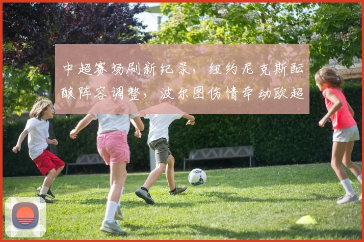 中超赛场刷新纪录，纽约尼克斯酝酿阵容调整，波尔图伤情牵动欧超杯